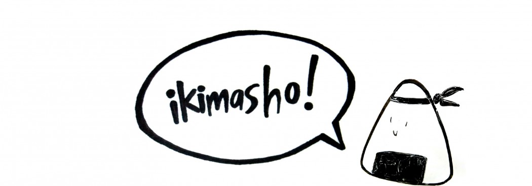 IKIMASHO!